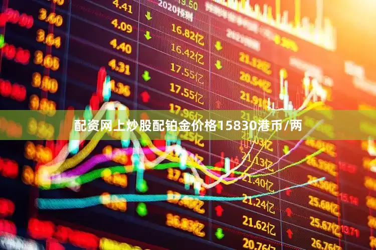 配资网上炒股配铂金价格15830港币/两