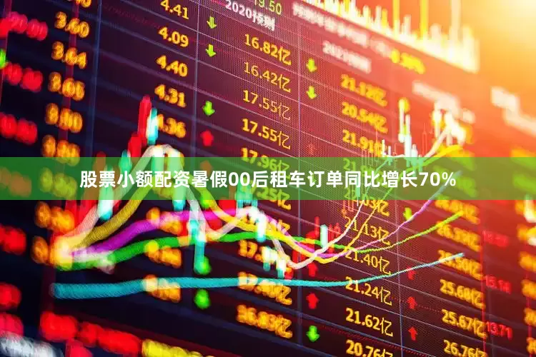 股票小额配资暑假00后租车订单同比增长70%