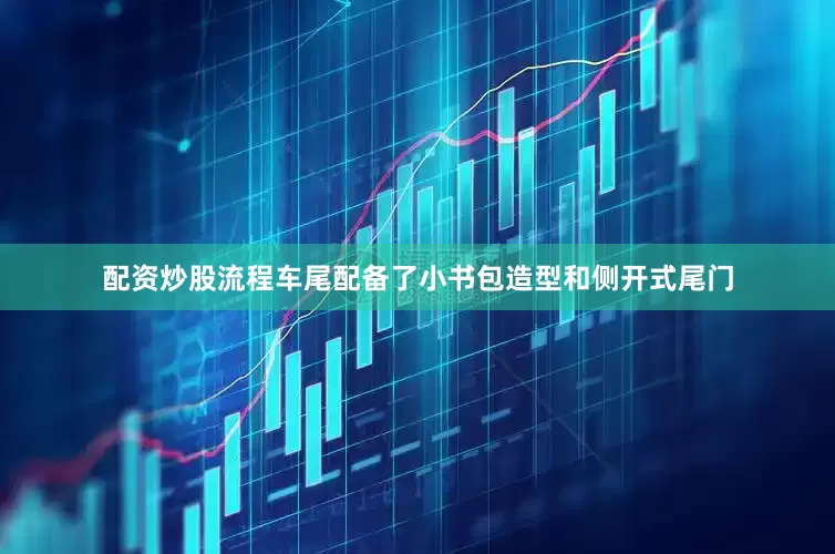 配资炒股流程车尾配备了小书包造型和侧开式尾门