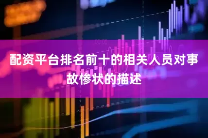 配资平台排名前十的相关人员对事故惨状的描述