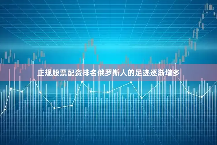 正规股票配资排名俄罗斯人的足迹逐渐增多